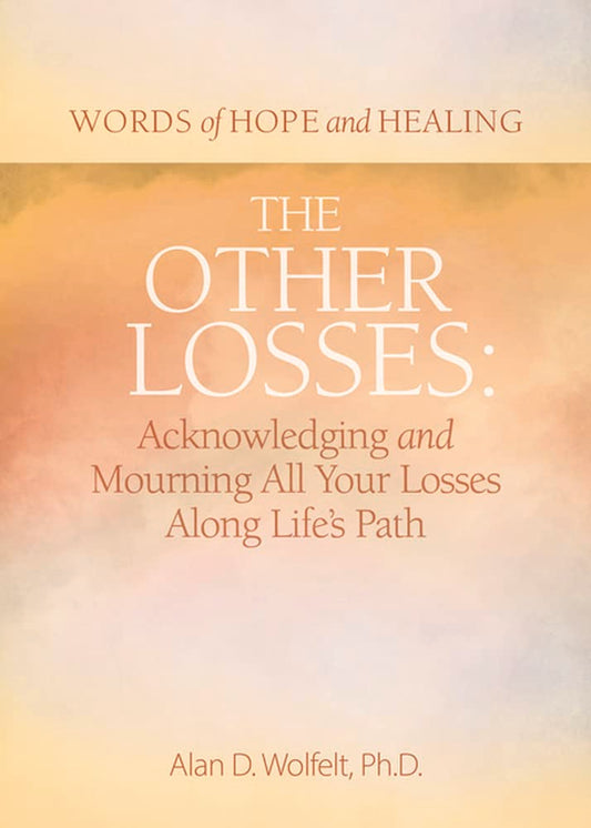 The Other Losses: Acknowledging and Mourning All Your Losses Along Life’s Path (Words of Hope and Healing)