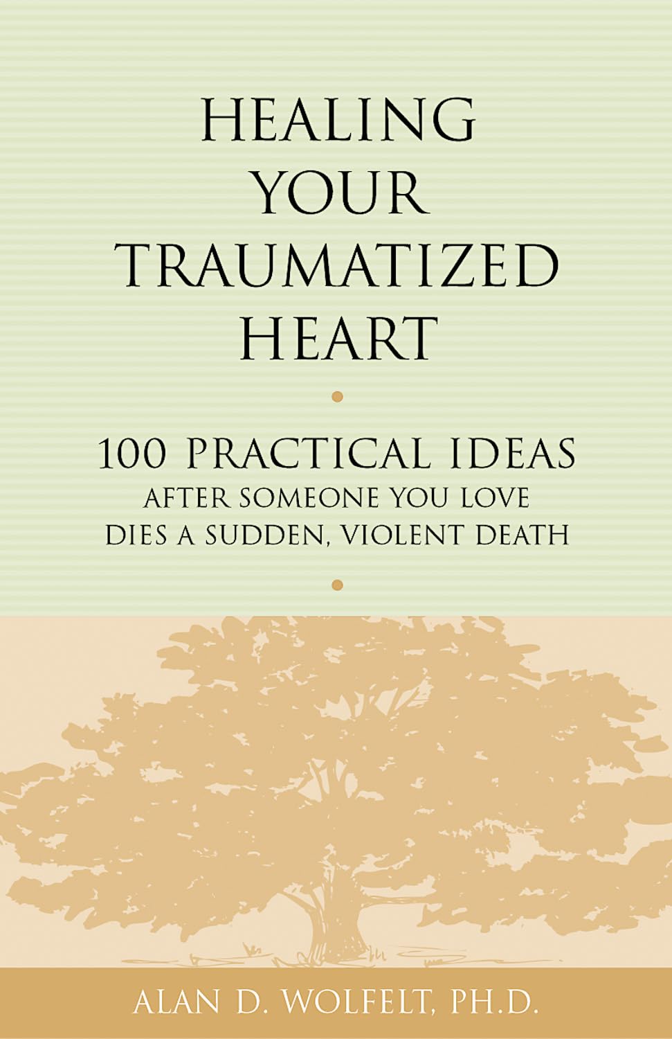 Healing Your Traumatized Heart: 100 Practical Ideas After Someone You Love Dies a Sudden, Violent Death (Healing a Grieving Heart series)