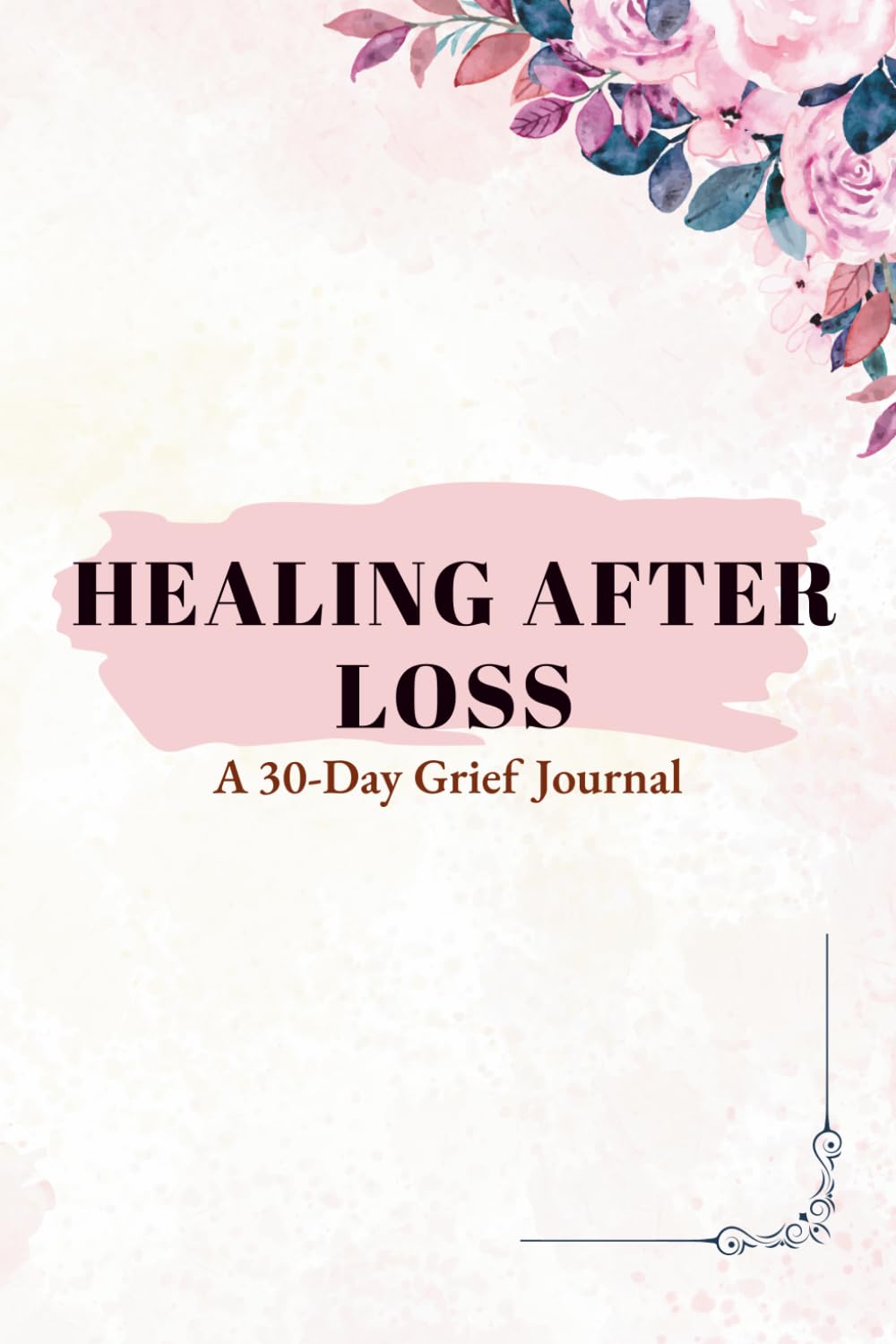 Healing After Loss: A 30-Day Grief Journal for Self-Love, Reflection & Emotional Healing