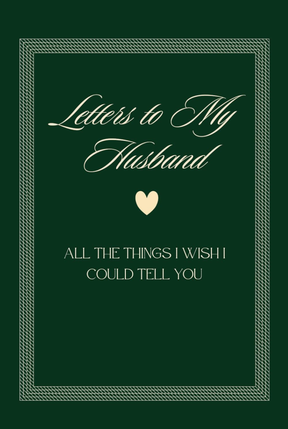 Letters To My Husband- All The Things I Wish I Could Tell You: Memorial, Sympathy Gifts for Loss of Loved One, Bereavement, Sorry For Your Loss Gifts.