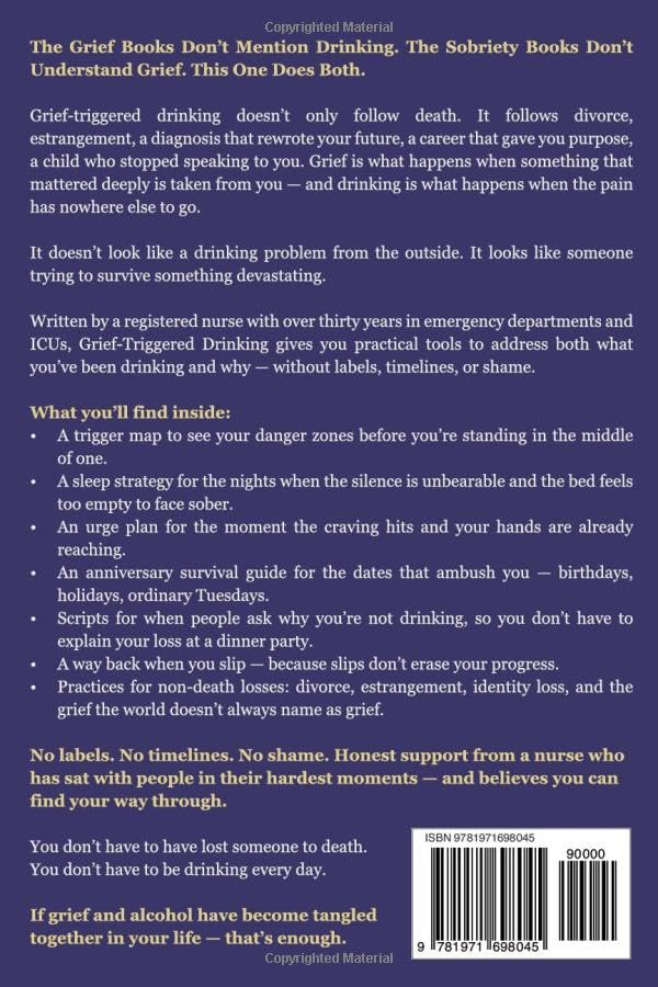Grief-Triggered Drinking: A Self-Help Guide for Sober Coping After Loss: Understand What Drove You Here, Find Healthier Tools, Move Forward Without Shame, Labels, or Timelines