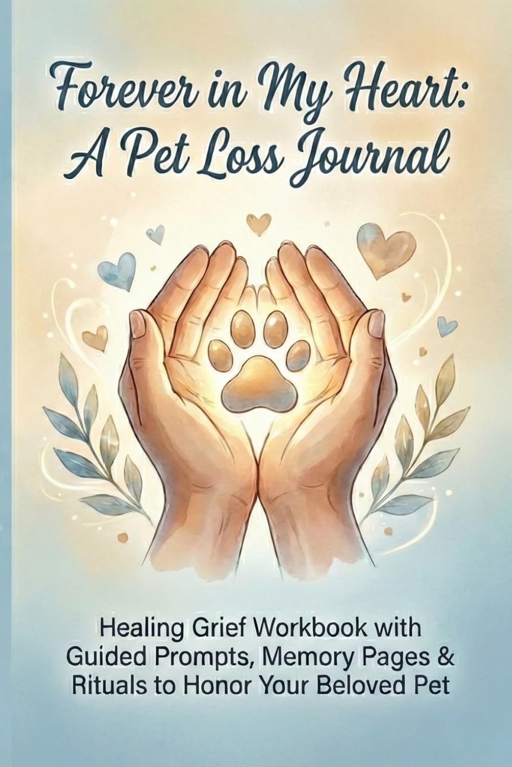 Forever in My Heart: A Pet Loss Journal: Healing Grief Workbook with Guided Prompts, Memory Pages & Rituals to Honor Your Beloved Pet