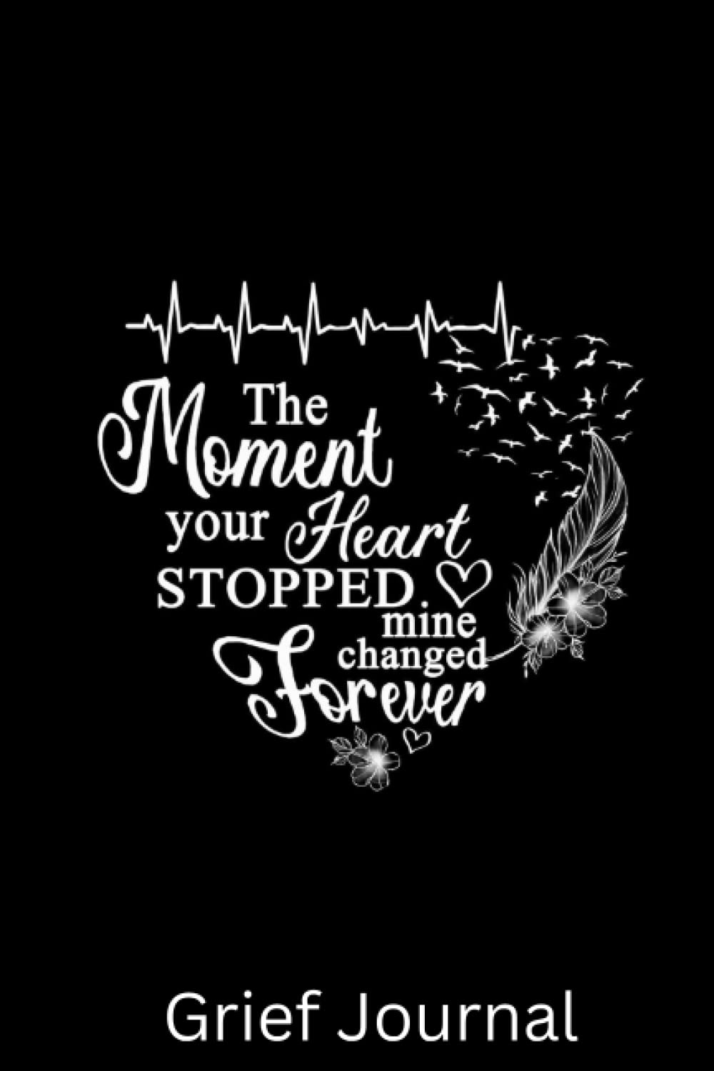 Grief Journal;Grief Journal Notebook;The Moment Your Heart Stopped Mine Changed Forever: Grief Journal with Prompts