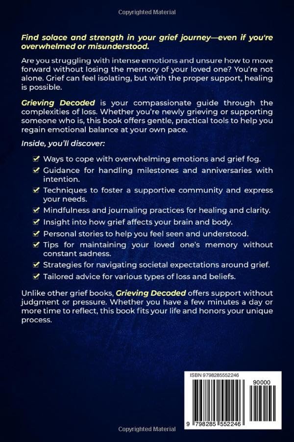Grieving Decoded: Practical Tools and Strategies to Cope with Loss, Rebuild Life with Support, and Restore Emotional Balance, for a Newfound Resilience at Your Own Pace