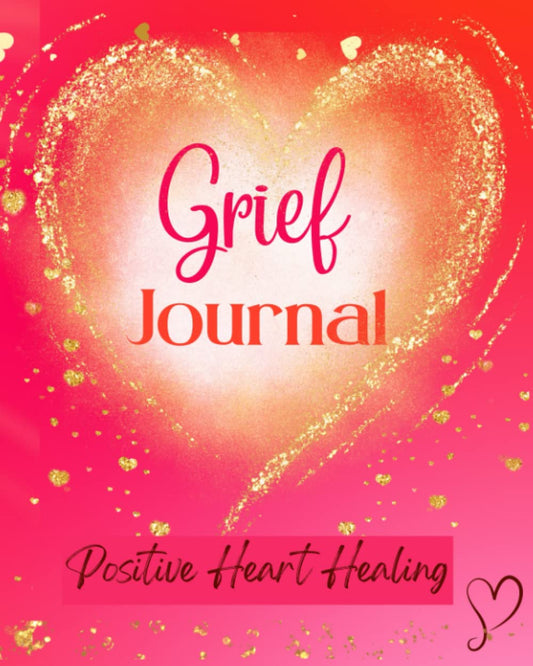 Grief Journal for Positive Heart Healing with Prompts: Positive Heart Healing after Loss of a Loved One