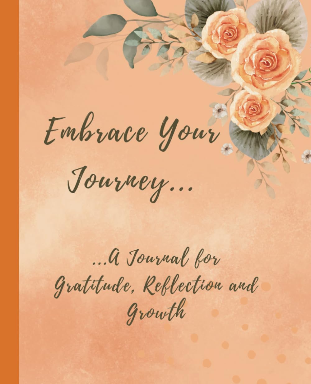 Embrace Your Journey: A Journal for Gratitude, Reflection and Growth