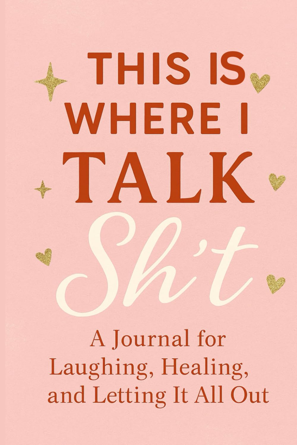 This Is Where I Talk Sh*t: A Healing Journal for the Petty, the Healing & the Glorious Unbothered