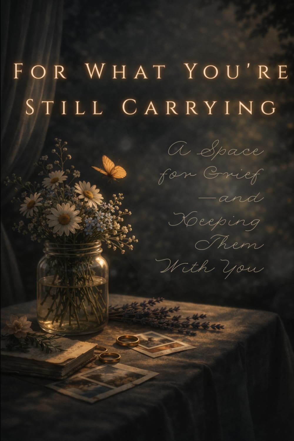 For What You’re Still Carrying: A Guided Grief Journal for Making Space for Grief—and Keeping Them With You