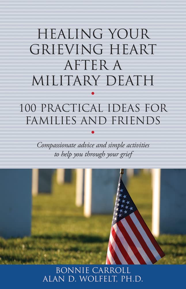 Healing Your Grieving Heart After a Military Death: 100 Practical Ideas for Family and Friends (The 100 Ideas Series)