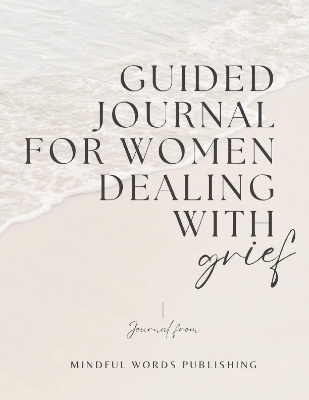 Guided Journal for Women Dealing with Grief: Journaling Through Grief to Help You Cope with the Loss of a Loved One, Over 100 Prompts for Women, Mothers, Daughters, Sisters, and More