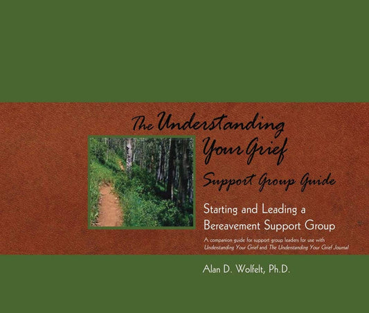 The Understanding Your Grief Support Group Guide: Starting and Leading a Bereavement Support Group