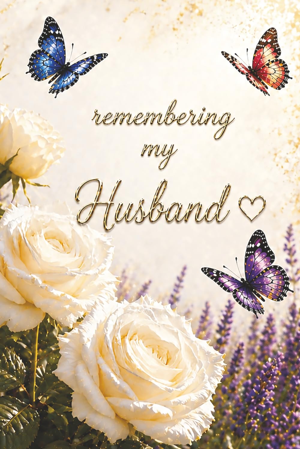 Remembering My Husband – A Journal for Writing Memories, Love, and Emotions: Guided Prompts for Reflection and Healing – With Memory Pages, Letter ... Gift for Someone Grieving Their Hubby