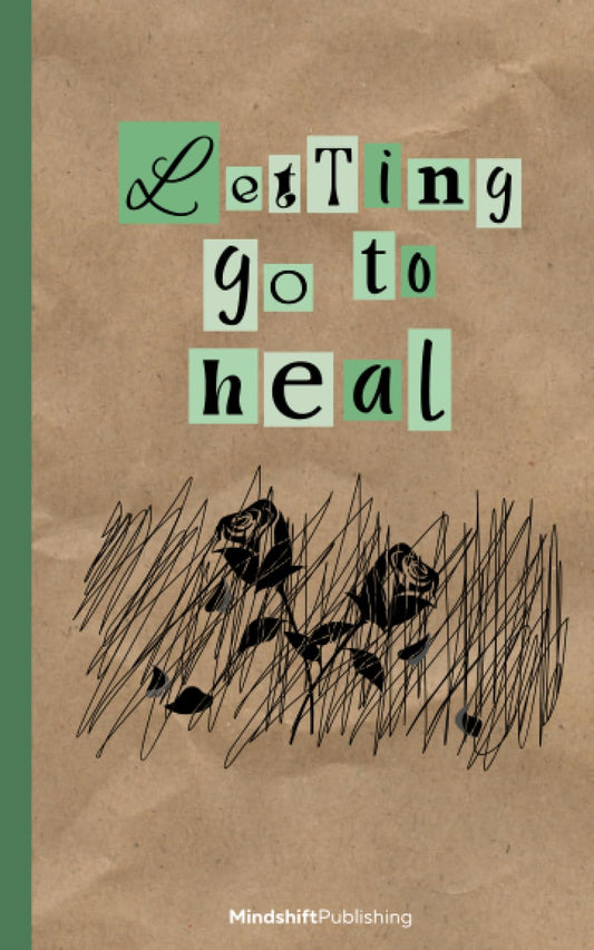 Letting go to Heal: A Guided Journey Through Grief and Self Discovery