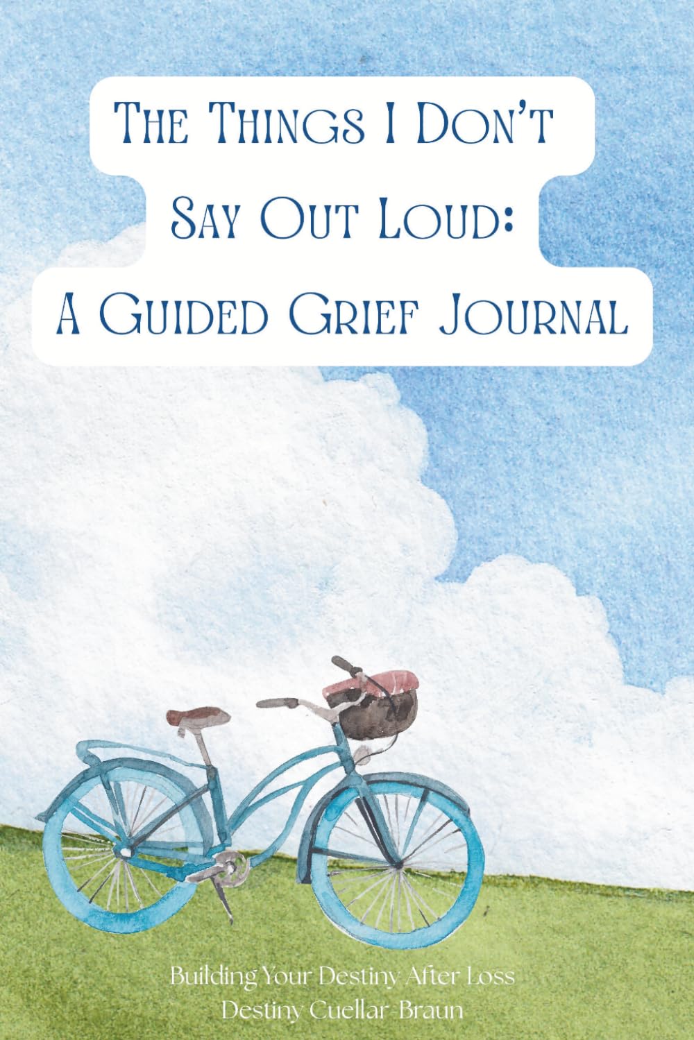The Things I Don't Say Out Loud: A Guided Grief Journal for Healing After Loss, Processing Emotions, and Remembering a Loved One