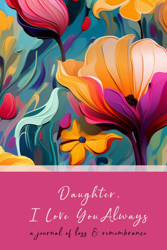 Daughter, I Love You Always | A Journal of Loss & Remembrance: For Mother Grieving Loss of Daughter