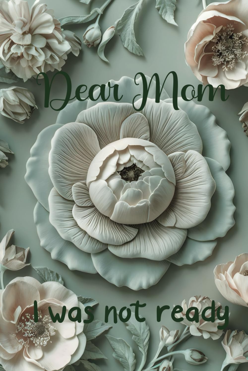 Dear Mom I Was Not Ready: Prompts To Guide You Through Grieving The Loss Of Someone You Love This Grief Journal After Loss Of Mother Can Be A Perfect Bereavement Gift For A Grieving Friend Or Coworker