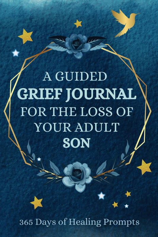 A Guided Grief Journal for the Loss of Your Adult Son: 365 Daily Prompts to Help You Grieve, Grow, Heal and Thrive | Beautiful Condolence Gift for Heartbroken Parents | 375 Pages