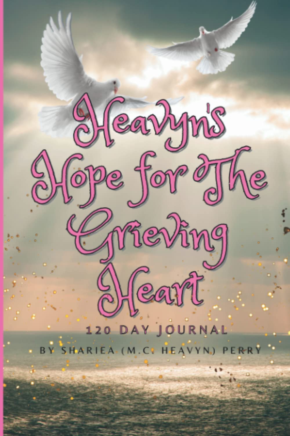 Heavyn's Hope For The Grieving Heart: 120 Day Writing Journal for Grieving The Loss of a Loved One