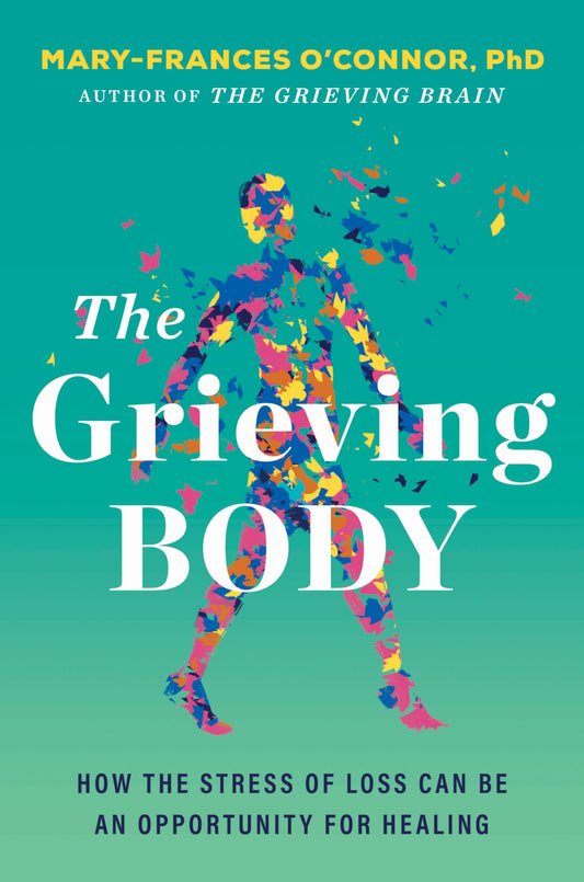 The Grieving Body: How the Stress of Loss Can Be an Opportunity for Healing – A Psychology and Neuroscience Guide to Trauma Recovery (The Grieving Brain Series)