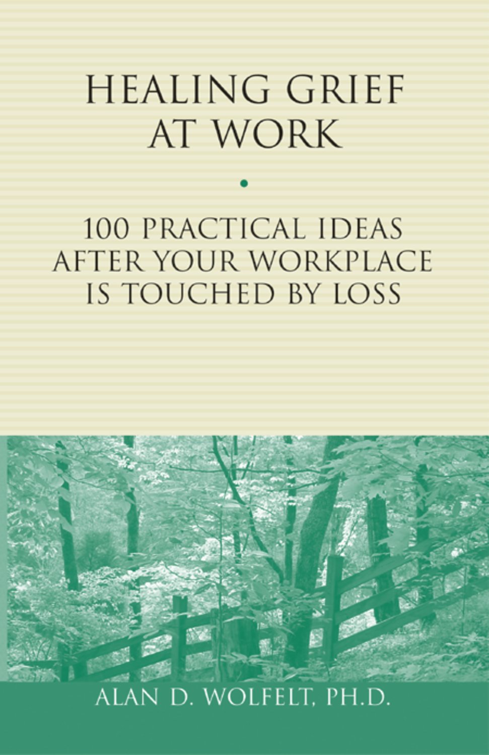 Healing Grief at Work: 100 Practical Ideas After Your Workplace Is Touched by Loss (Volume 1) (Healing Your Grieving Heart series)