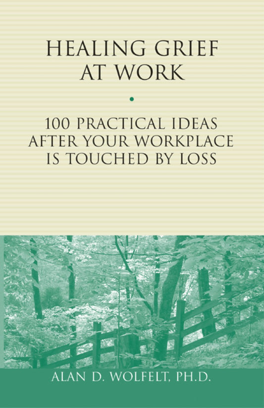 Healing Grief at Work: 100 Practical Ideas After Your Workplace Is Touched by Loss (Volume 1) (Healing Your Grieving Heart series)